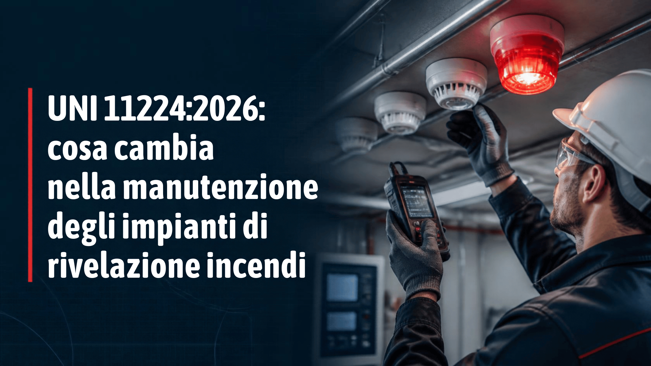 UNI 11224:2026: cosa cambia nella manutenzione degli impianti di rivelazione incendi